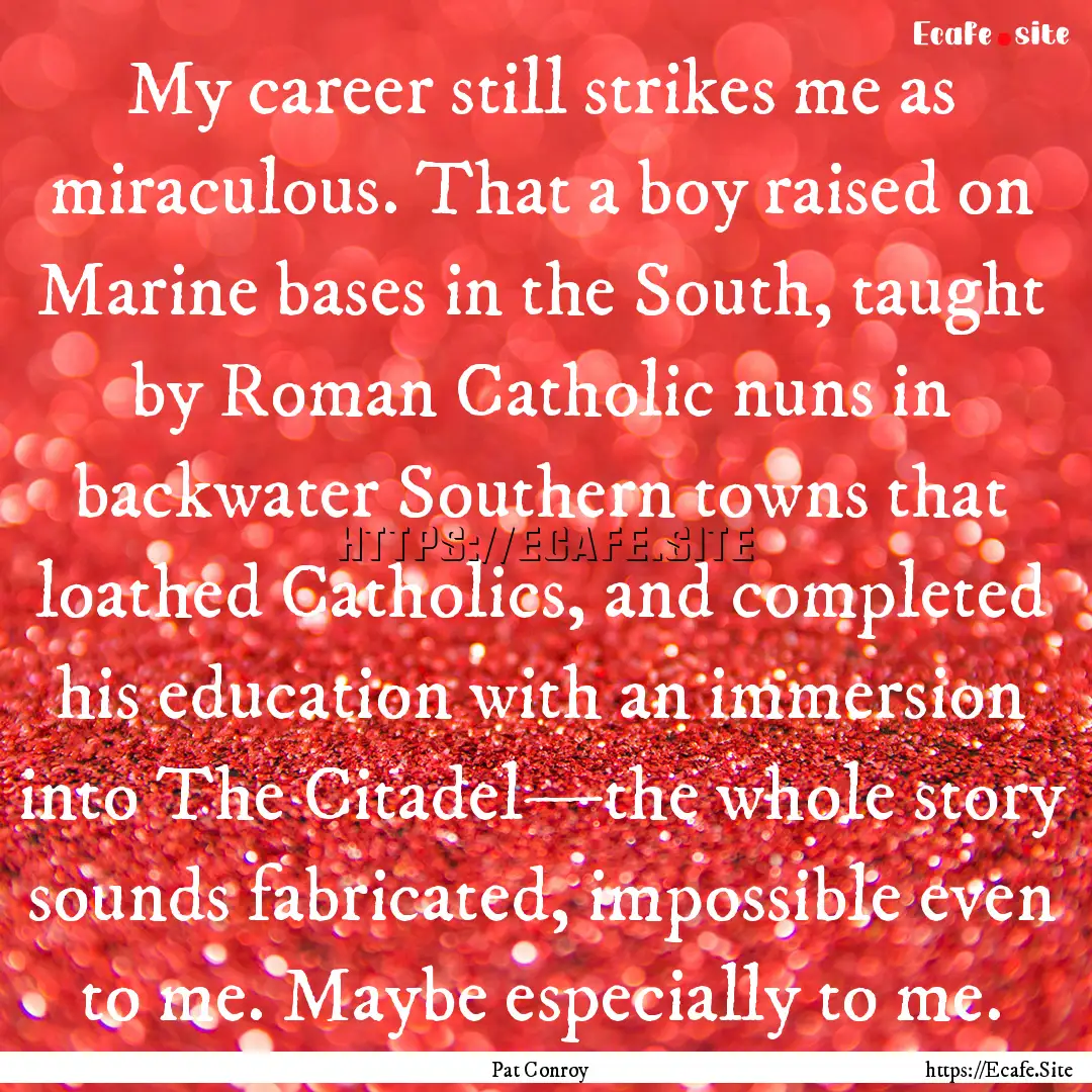 My career still strikes me as miraculous..... : Quote by Pat Conroy