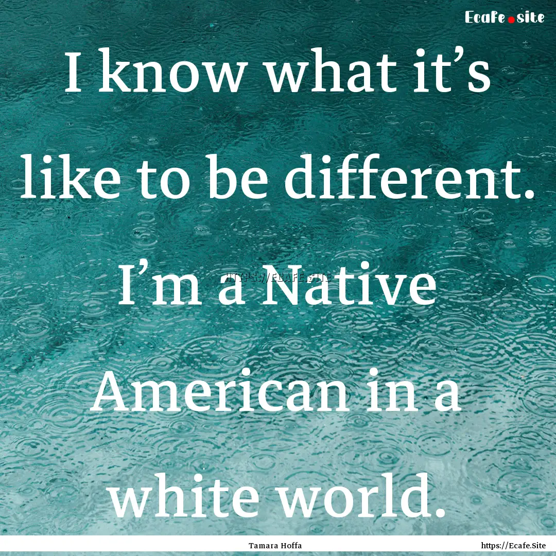 I know what it’s like to be different..... : Quote by Tamara Hoffa