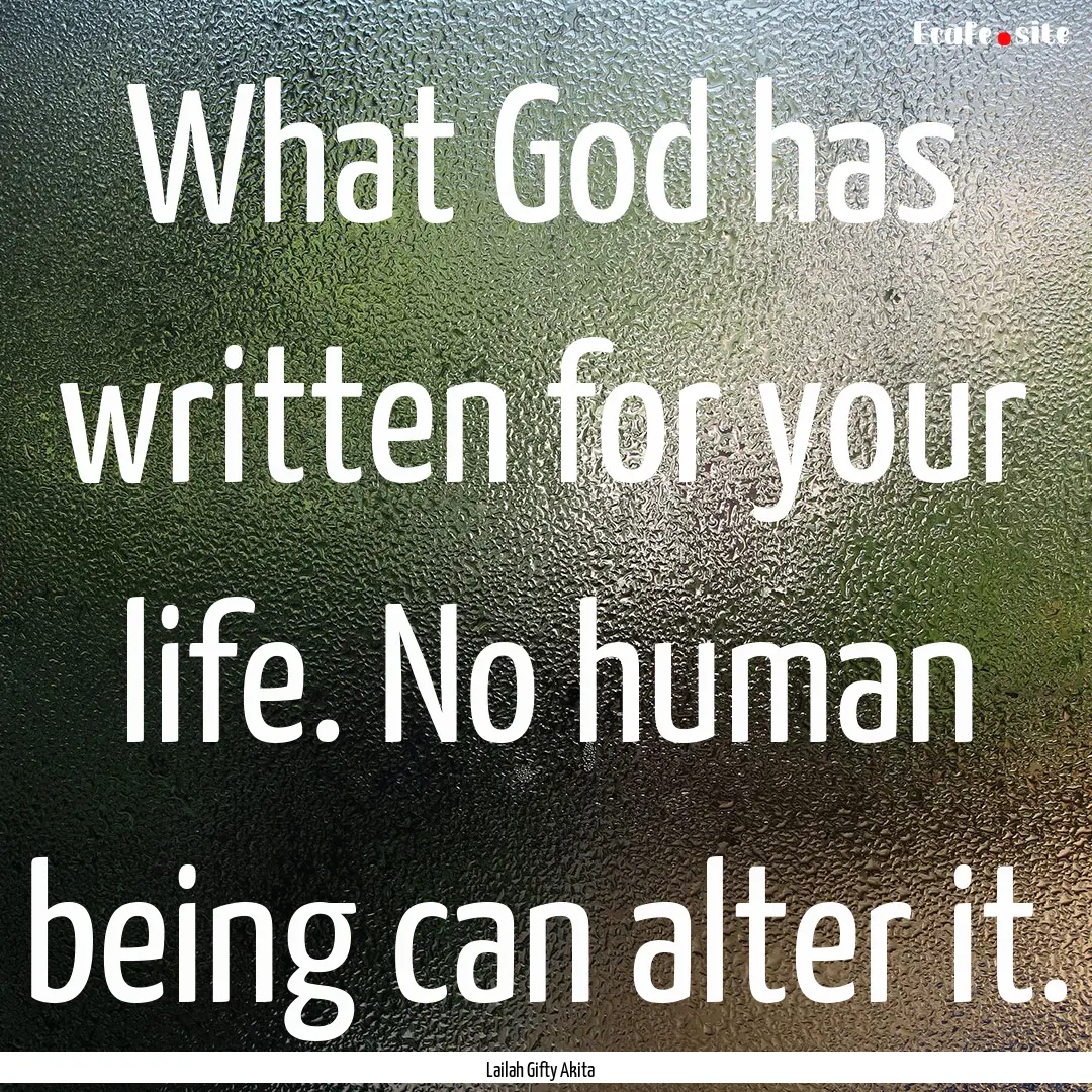 What God has written for your life. No human.... : Quote by Lailah Gifty Akita