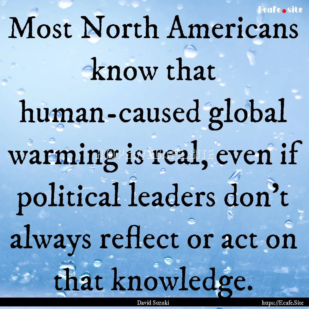 Most North Americans know that human-caused.... : Quote by David Suzuki