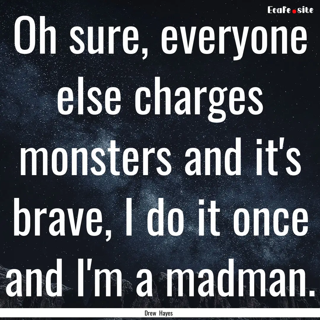 Oh sure, everyone else charges monsters and.... : Quote by Drew Hayes