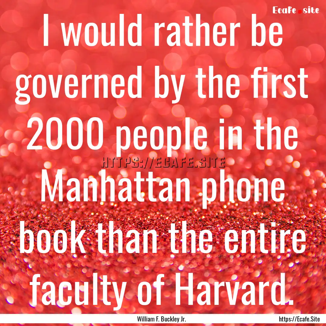 I would rather be governed by the first 2000.... : Quote by William F. Buckley Jr.