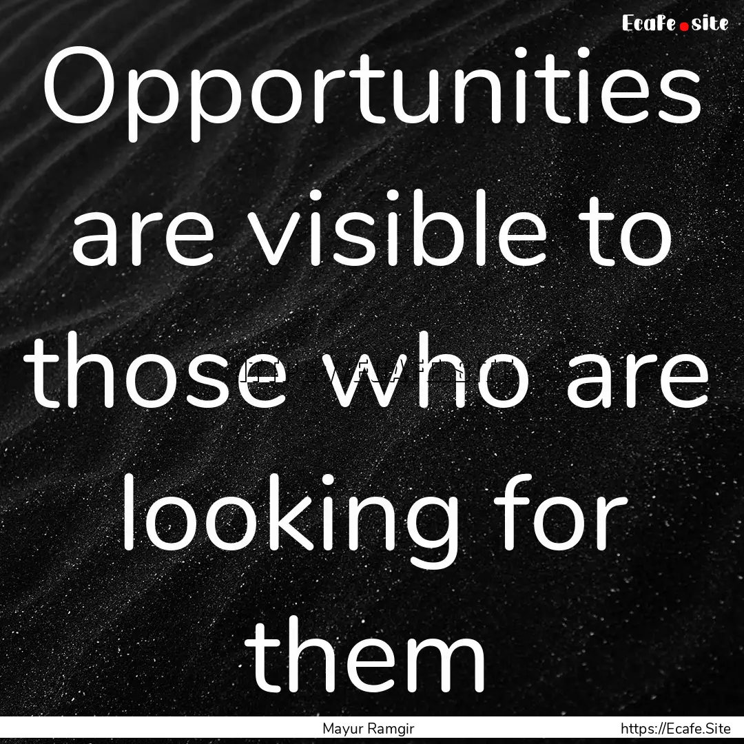 Opportunities are visible to those who are.... : Quote by Mayur Ramgir