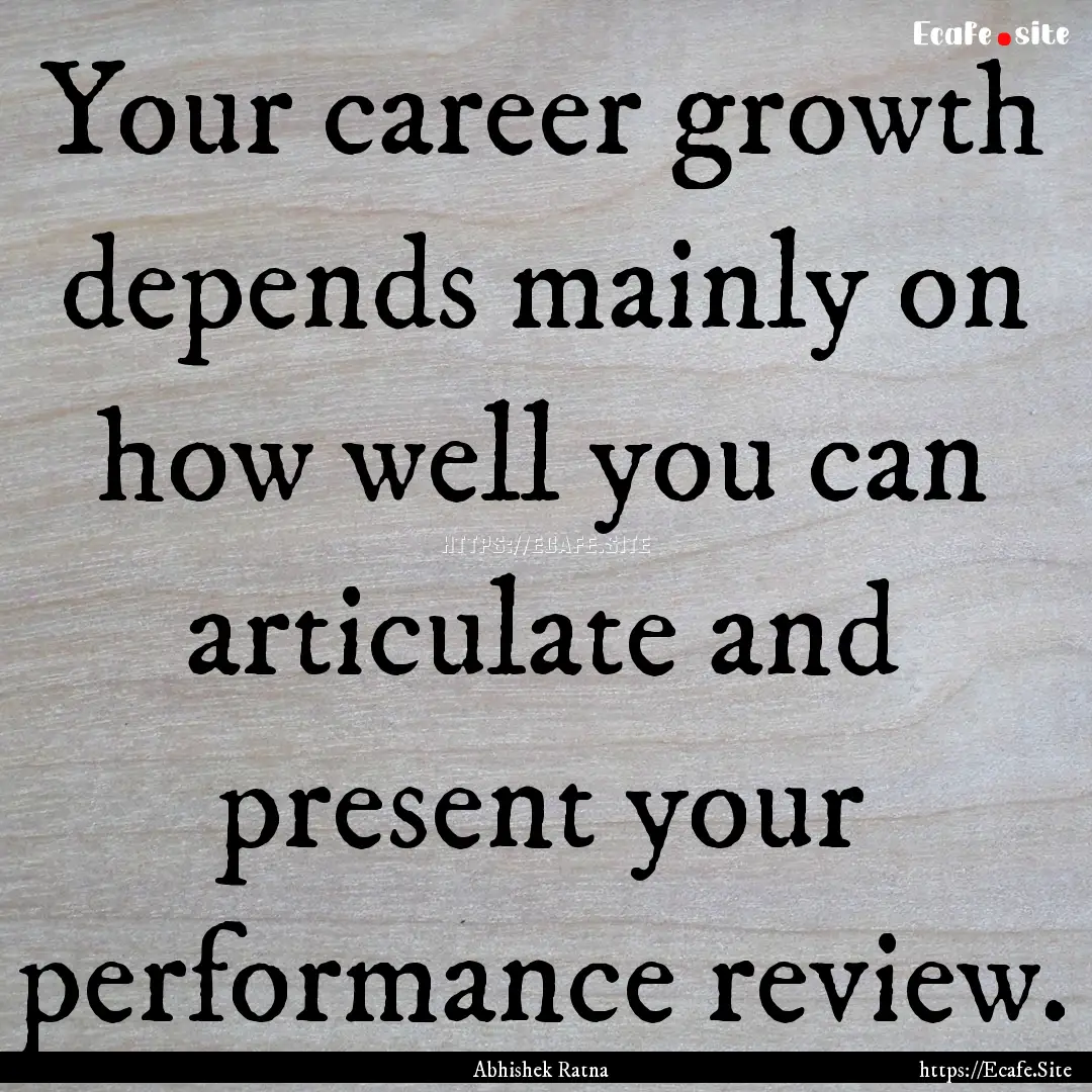 Your career growth depends mainly on how.... : Quote by Abhishek Ratna