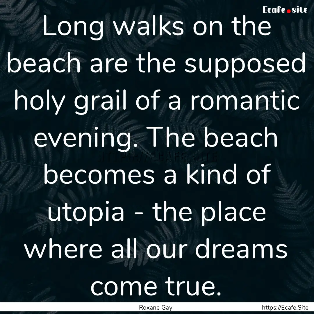 Long walks on the beach are the supposed.... : Quote by Roxane Gay