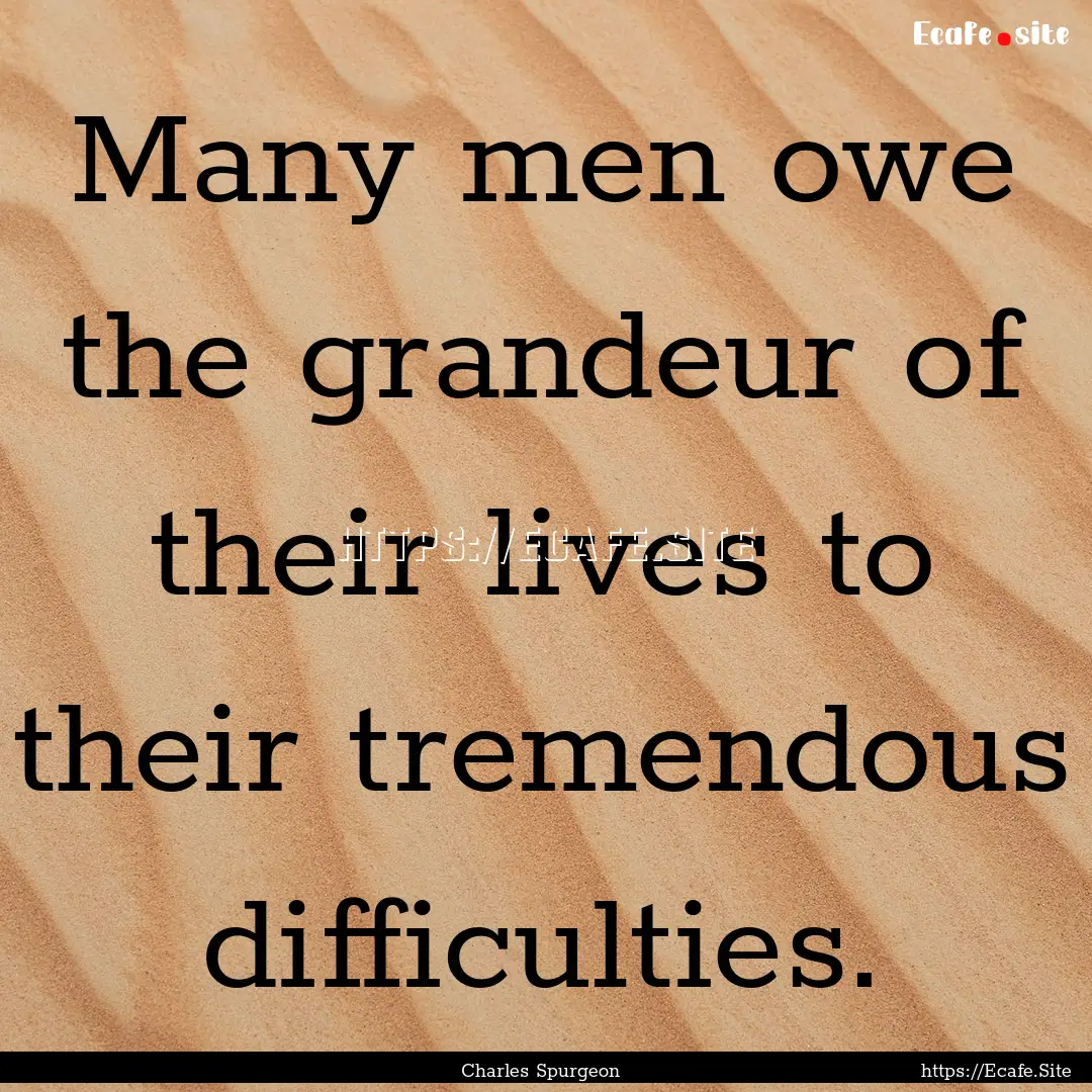 Many men owe the grandeur of their lives.... : Quote by Charles Spurgeon