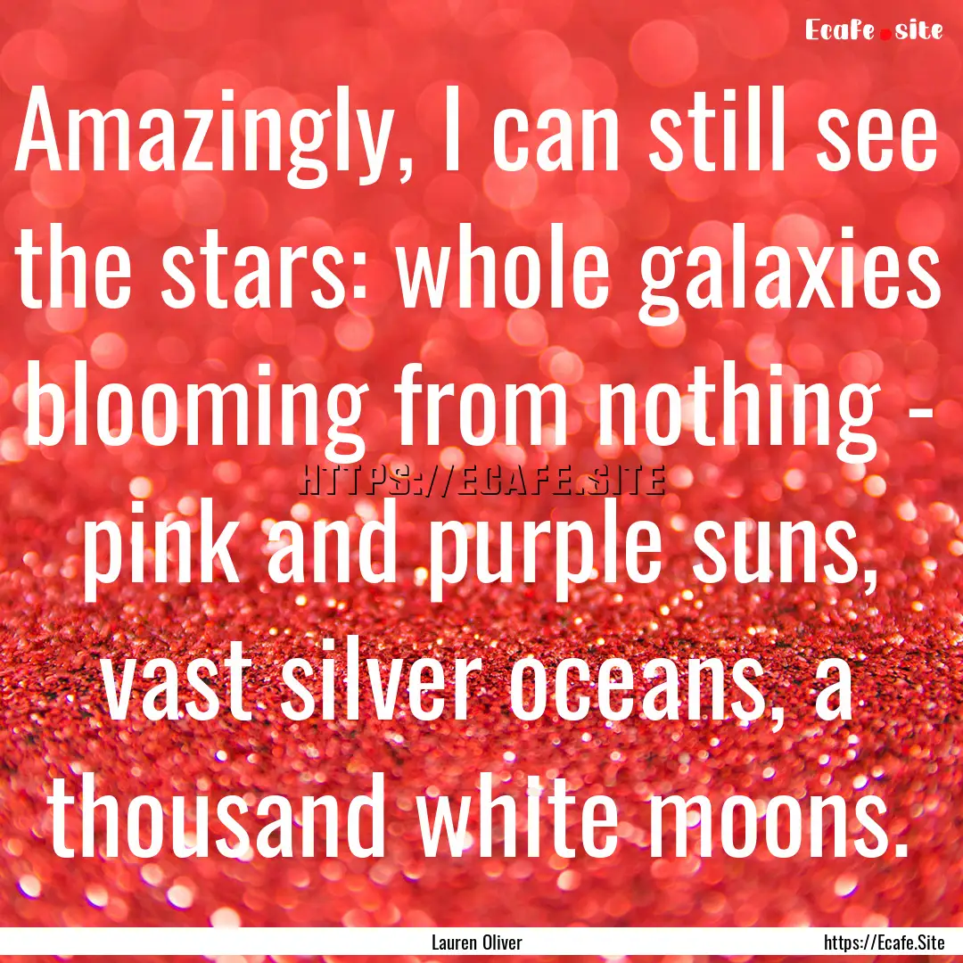 Amazingly, I can still see the stars: whole.... : Quote by Lauren Oliver