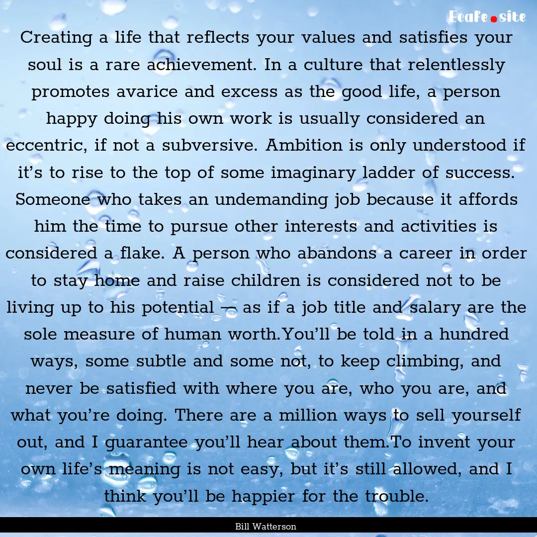 Creating a life that reflects your values.... : Quote by Bill Watterson