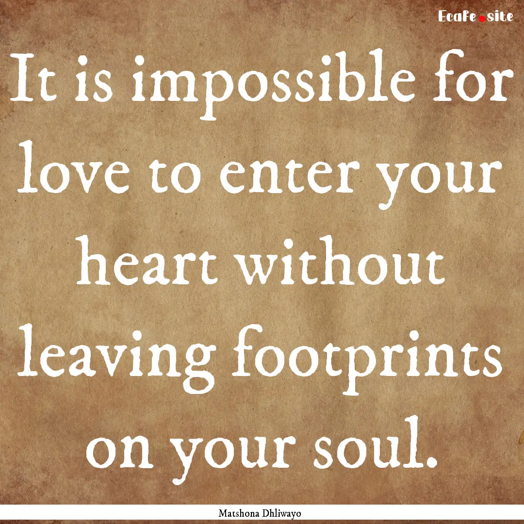 It is impossible for love to enter your heart.... : Quote by Matshona Dhliwayo