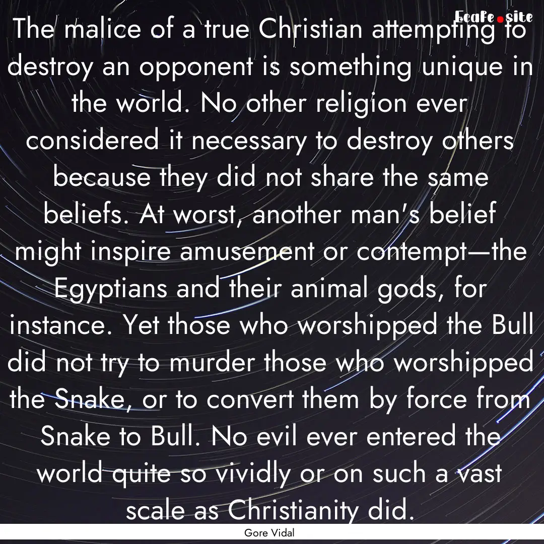 The malice of a true Christian attempting.... : Quote by Gore Vidal