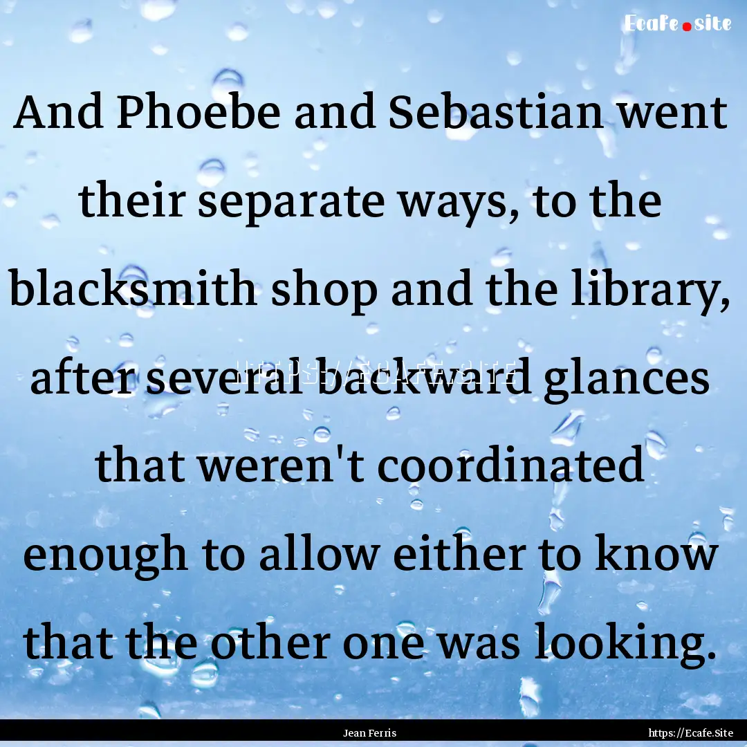 And Phoebe and Sebastian went their separate.... : Quote by Jean Ferris