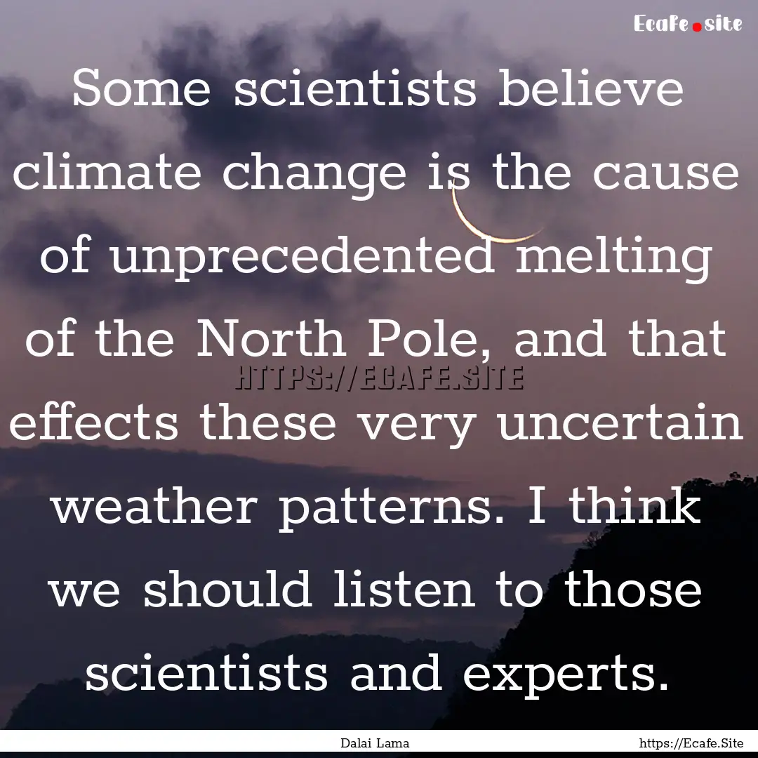 Some scientists believe climate change is.... : Quote by Dalai Lama