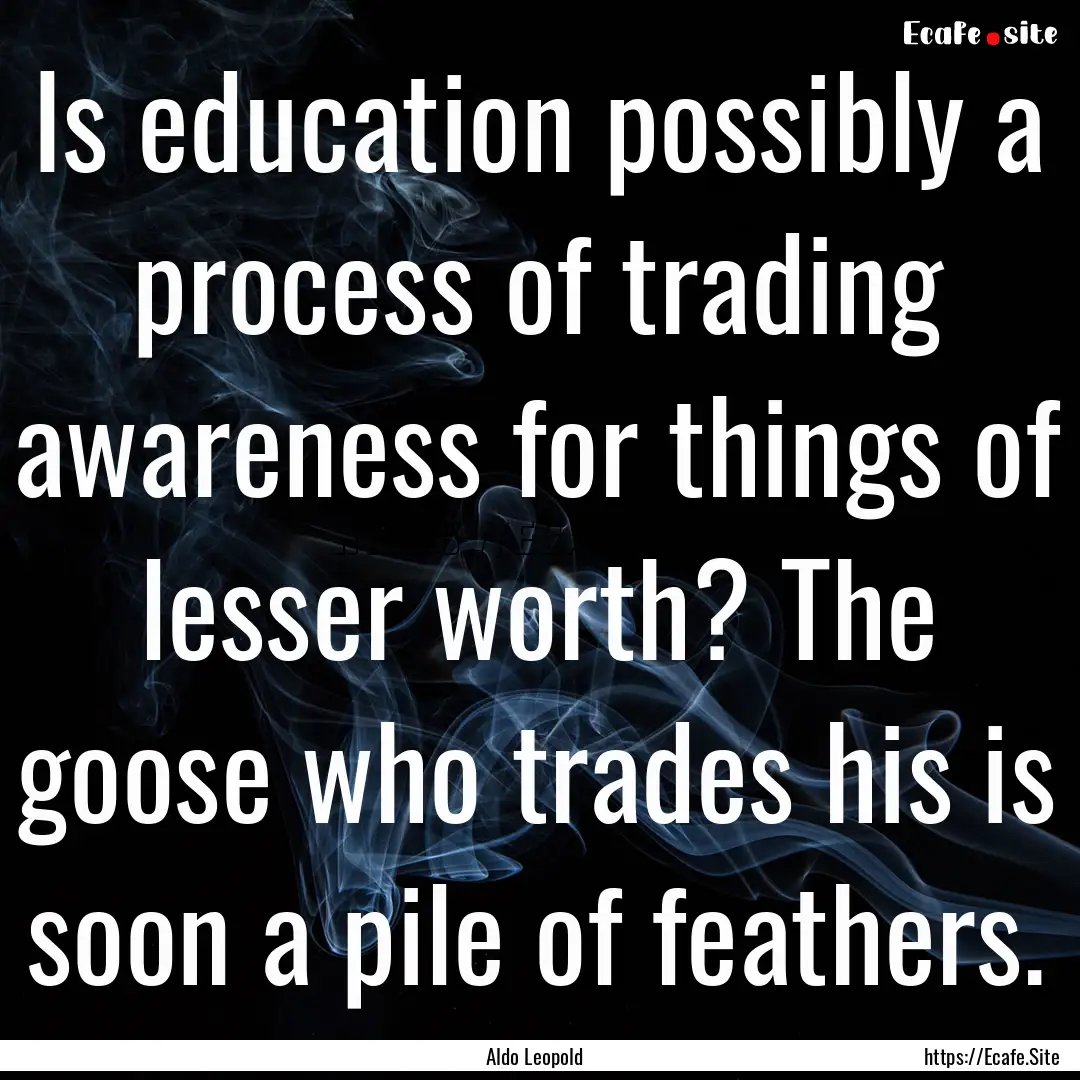 Is education possibly a process of trading.... : Quote by Aldo Leopold