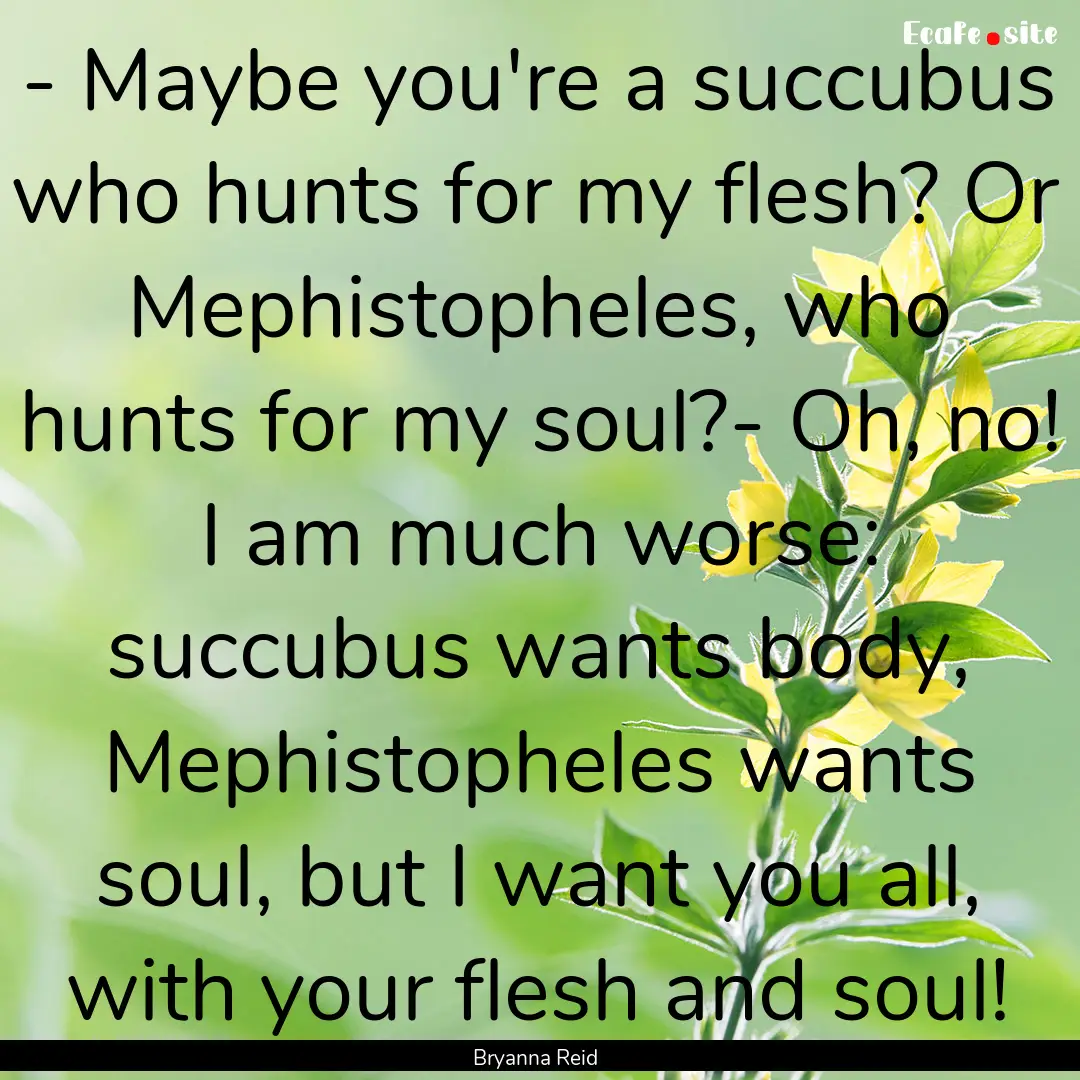 - Maybe you're a succubus who hunts for my.... : Quote by Bryanna Reid