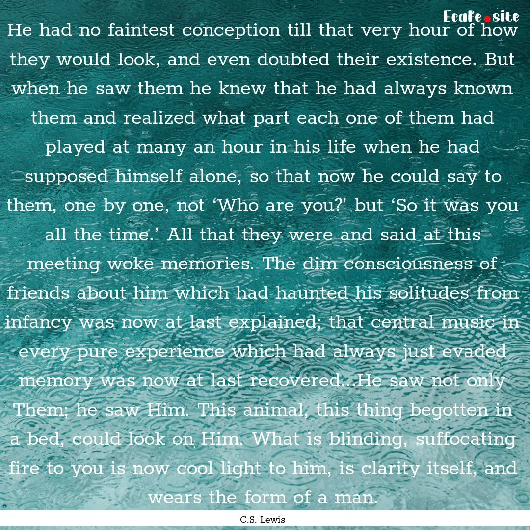 He had no faintest conception till that very.... : Quote by C.S. Lewis