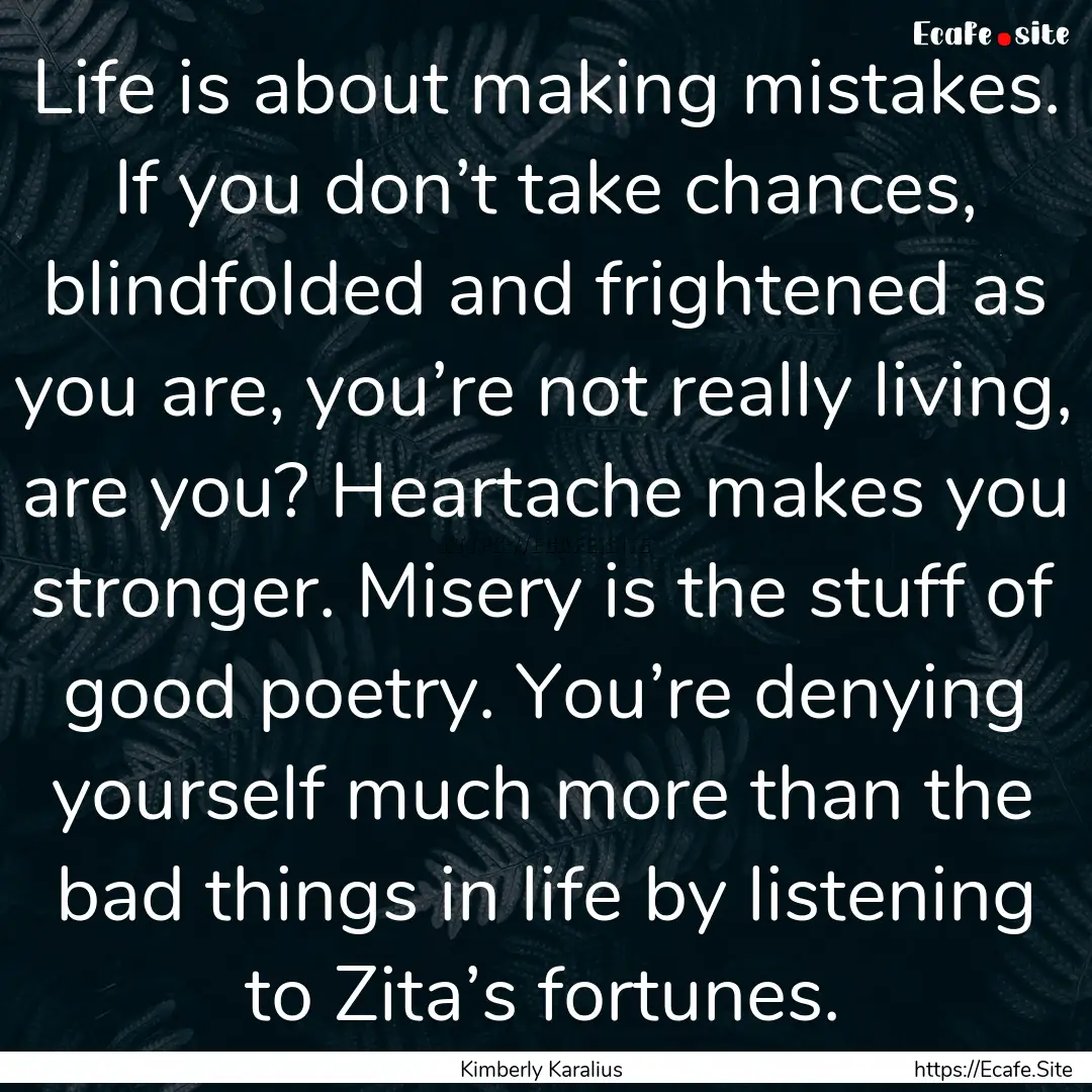 Life is about making mistakes. If you don’t.... : Quote by Kimberly Karalius