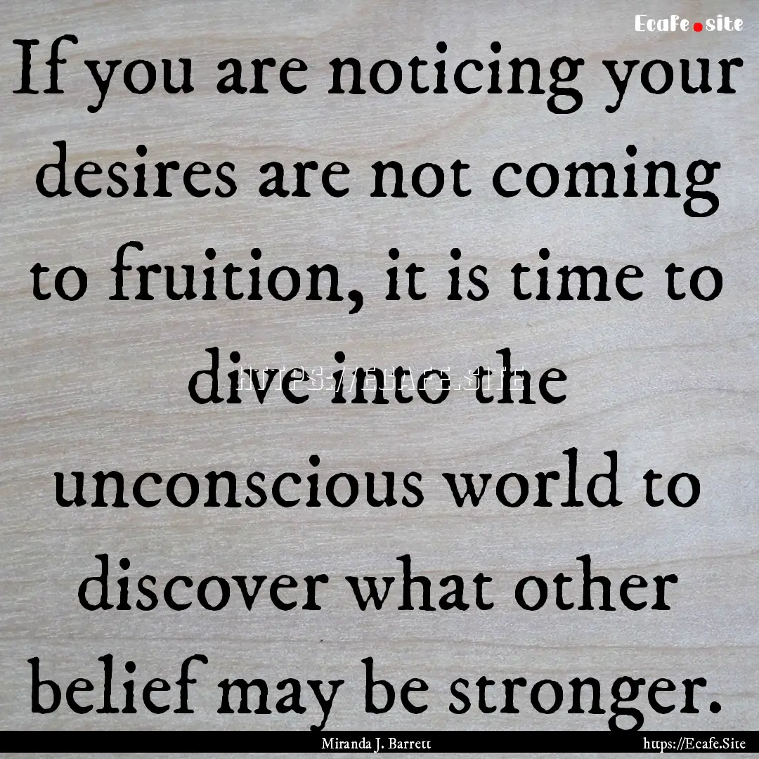 If you are noticing your desires are not.... : Quote by Miranda J. Barrett