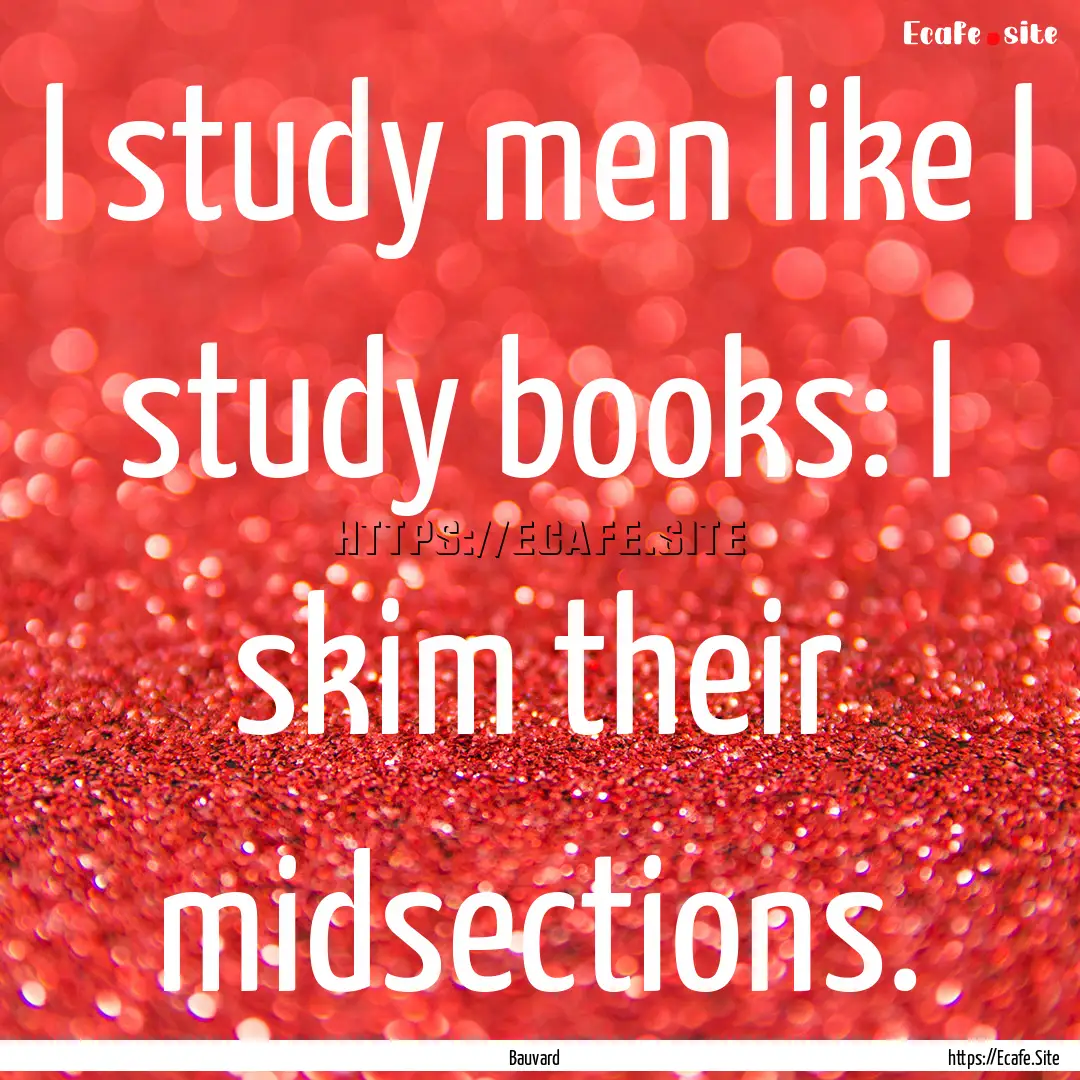 I study men like I study books: I skim their.... : Quote by Bauvard