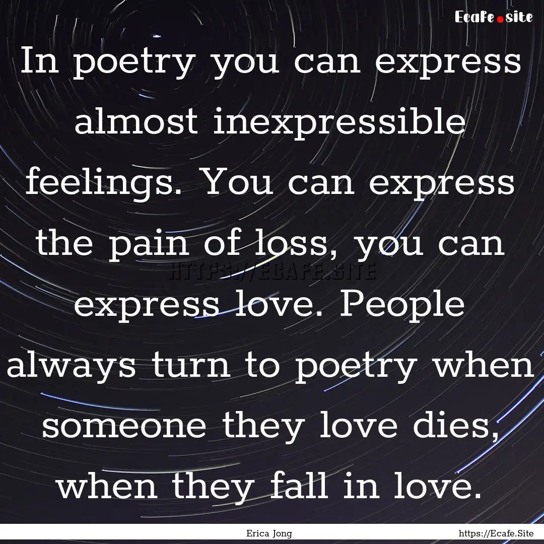 In poetry you can express almost inexpressible.... : Quote by Erica Jong