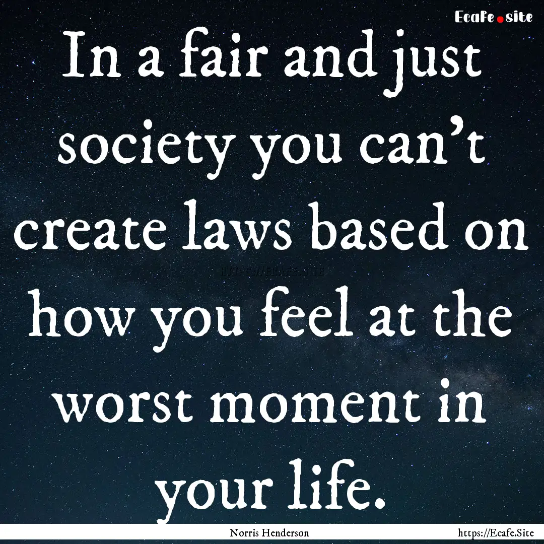 In a fair and just society you can't create.... : Quote by Norris Henderson