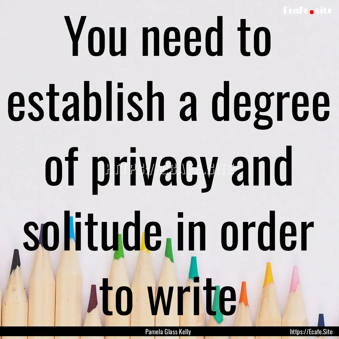 You need to establish a degree of privacy.... : Quote by Pamela Glass Kelly