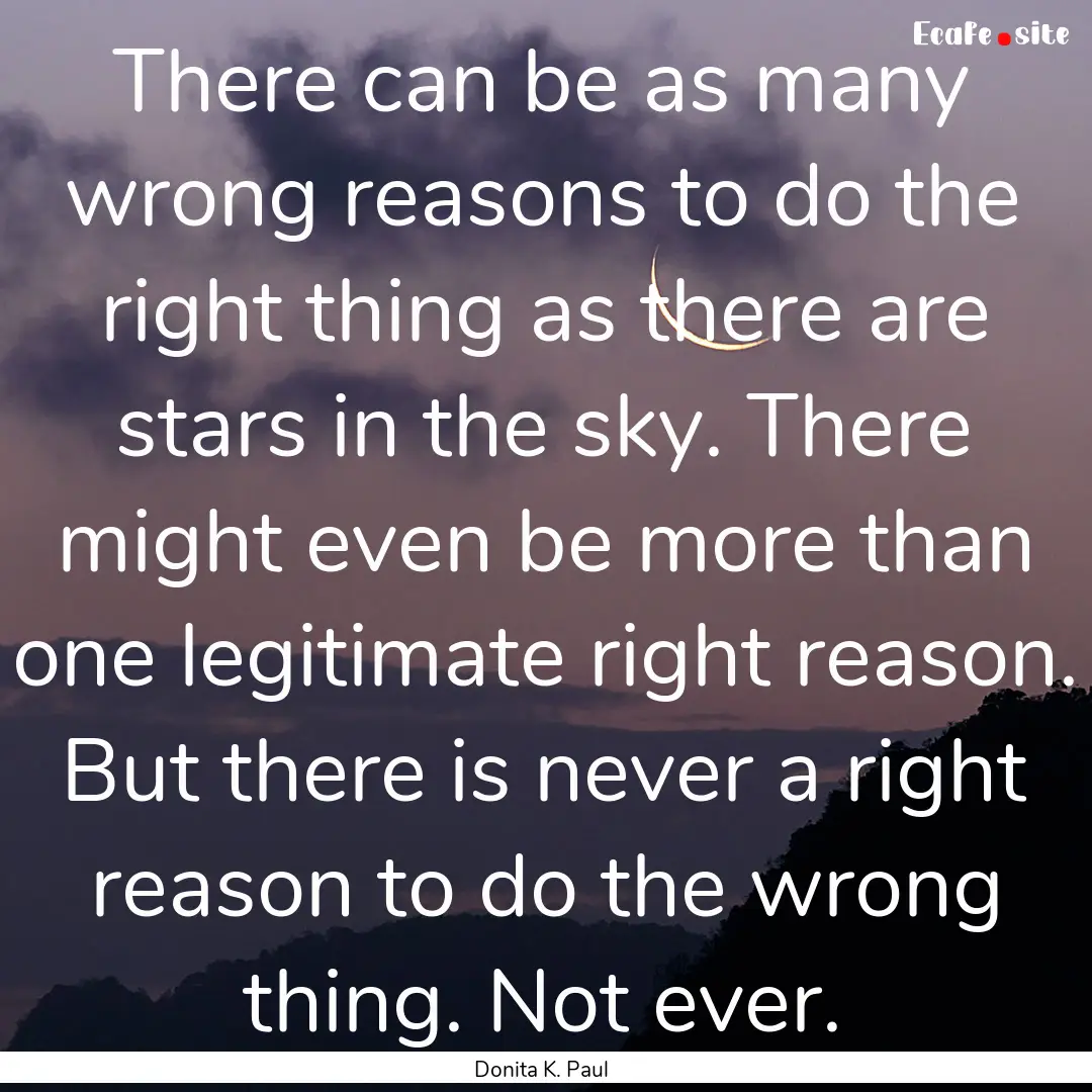 There can be as many wrong reasons to do.... : Quote by Donita K. Paul