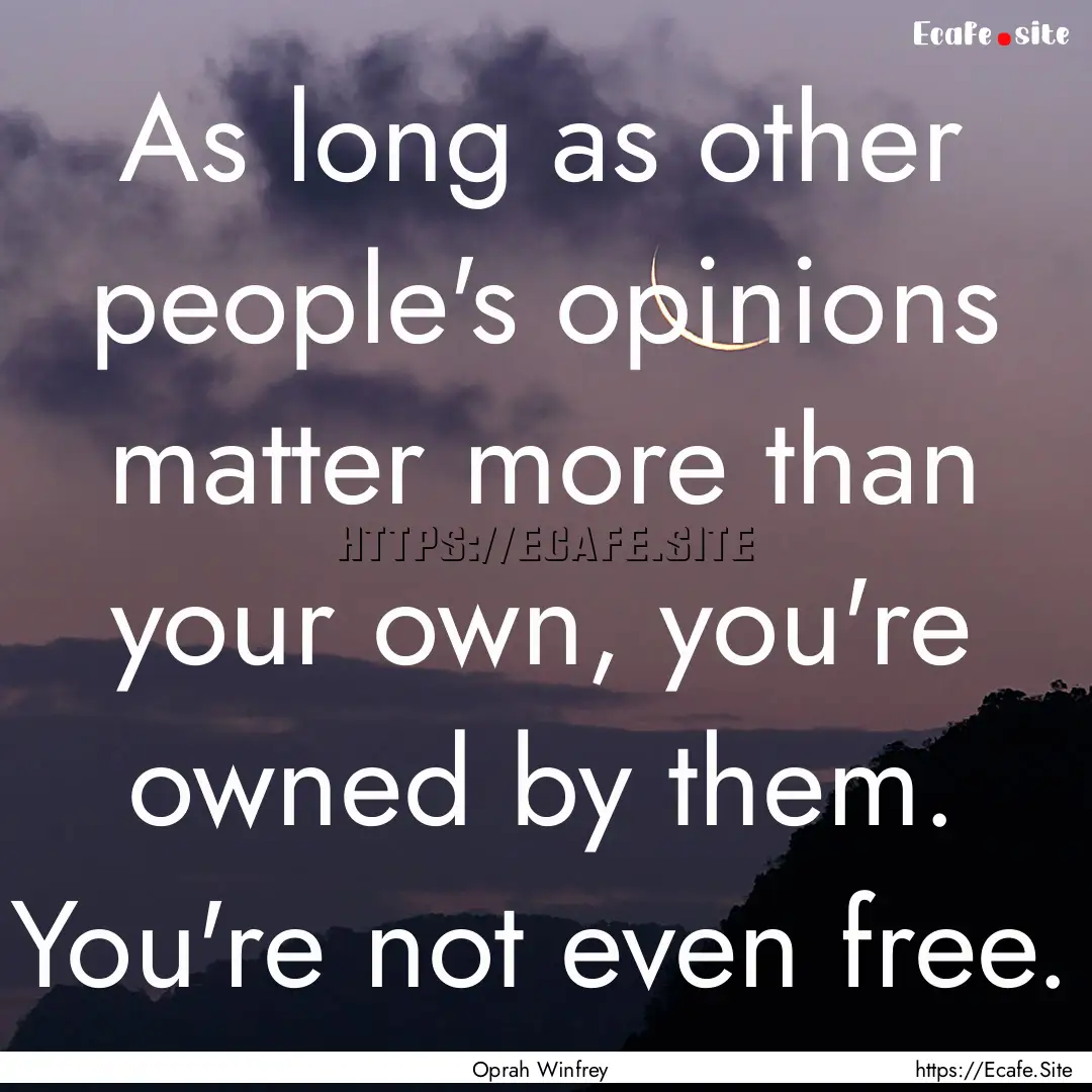 As long as other people's opinions matter.... : Quote by Oprah Winfrey