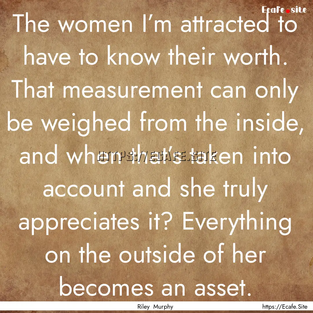 The women I’m attracted to have to know.... : Quote by Riley Murphy