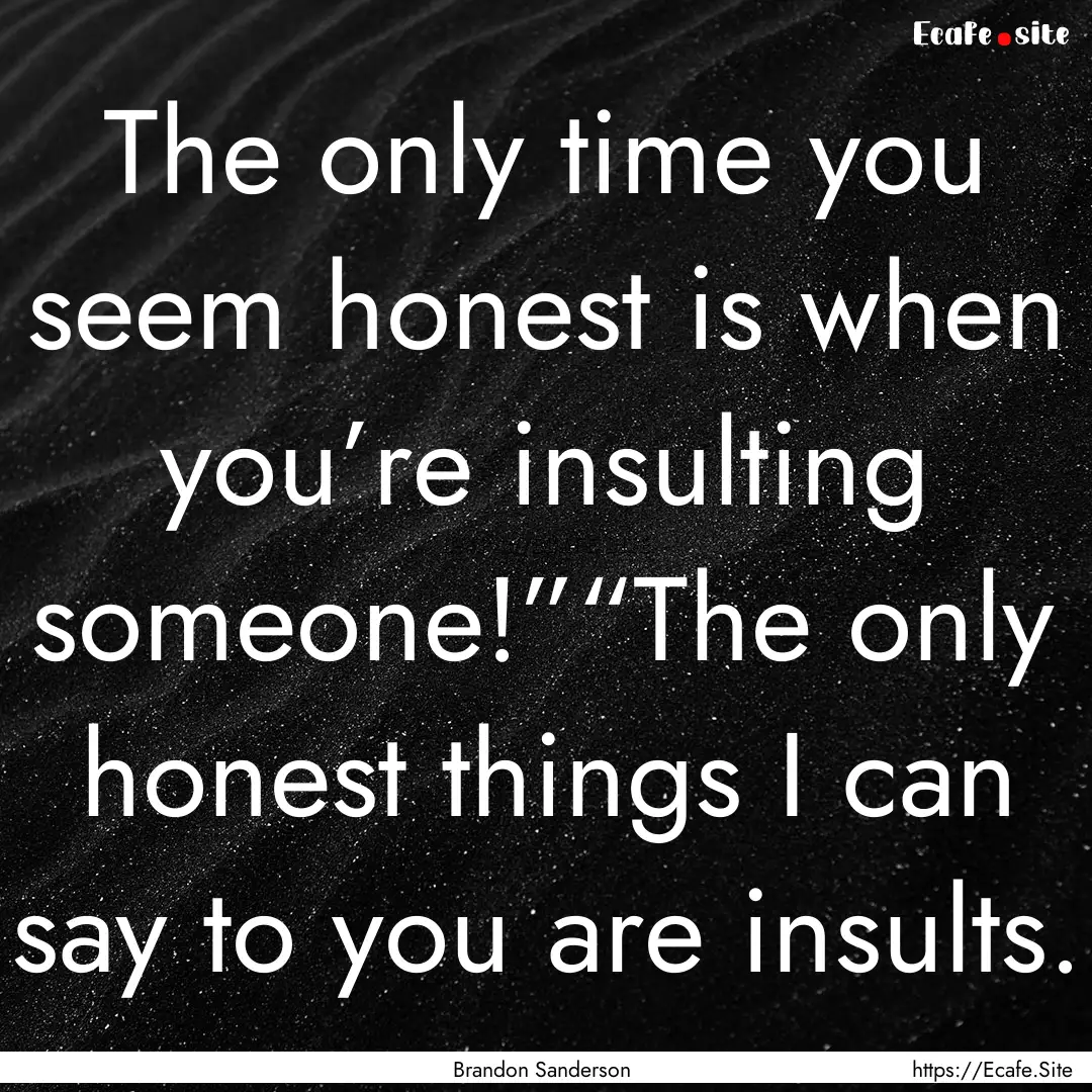 The only time you seem honest is when you’re.... : Quote by Brandon Sanderson