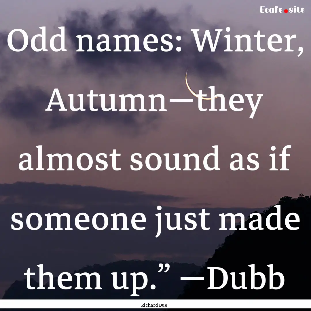 Odd names: Winter, Autumn—they almost sound.... : Quote by Richard Due