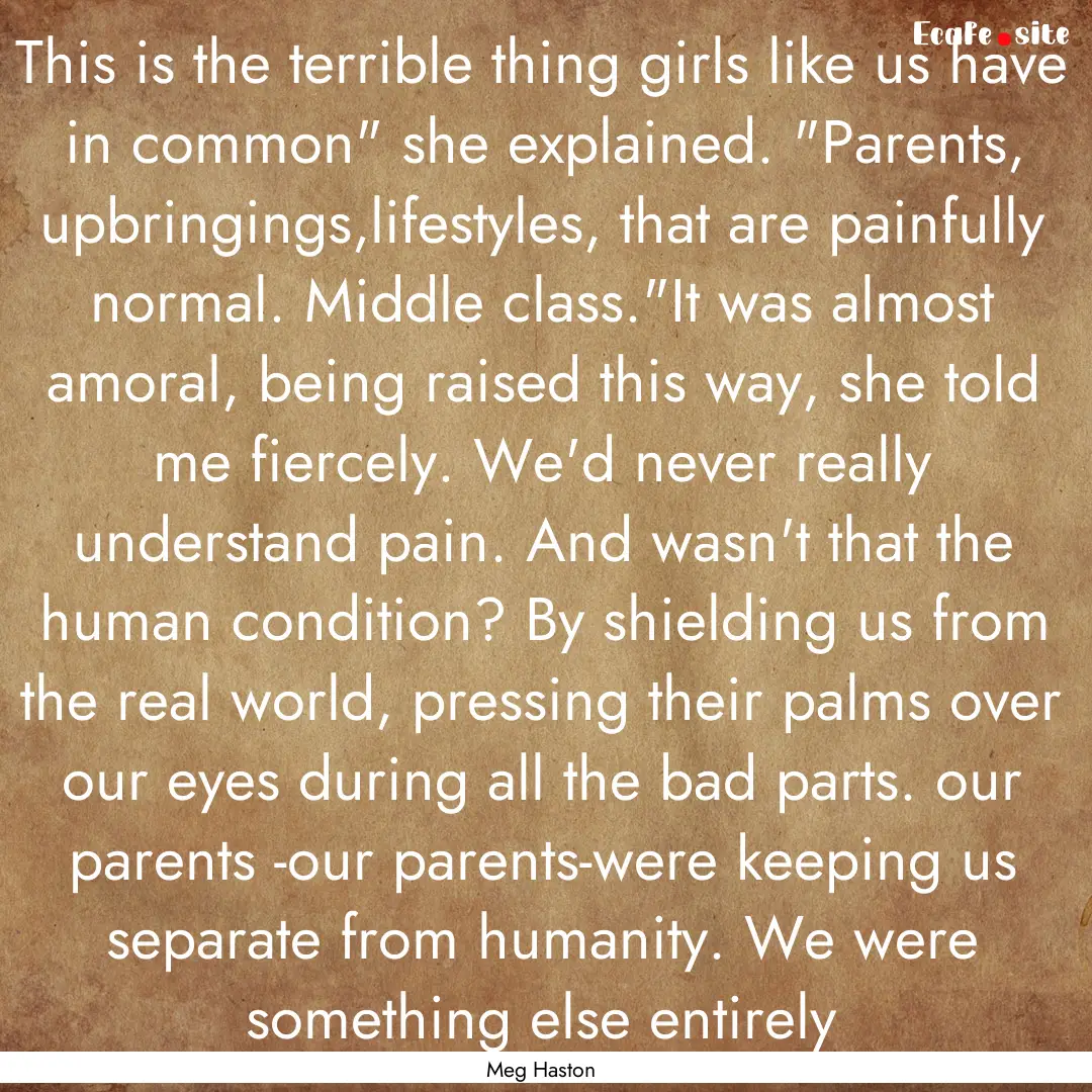 This is the terrible thing girls like us.... : Quote by Meg Haston