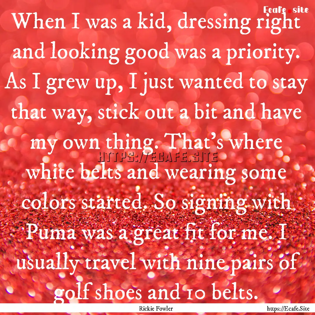 When I was a kid, dressing right and looking.... : Quote by Rickie Fowler