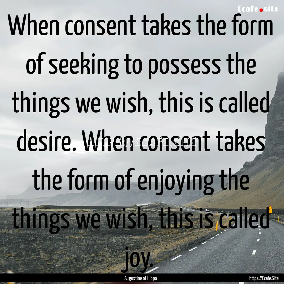 When consent takes the form of seeking to.... : Quote by Augustine of Hippo