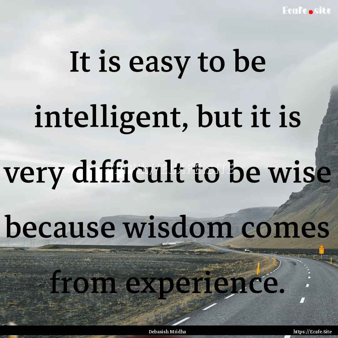 It is easy to be intelligent, but it is very.... : Quote by Debasish Mridha