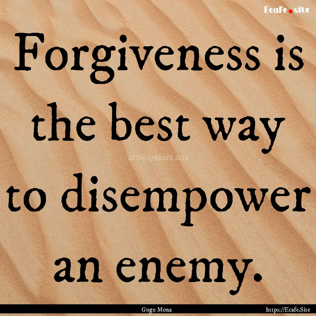 Forgiveness is the best way to disempower.... : Quote by Gugu Mona