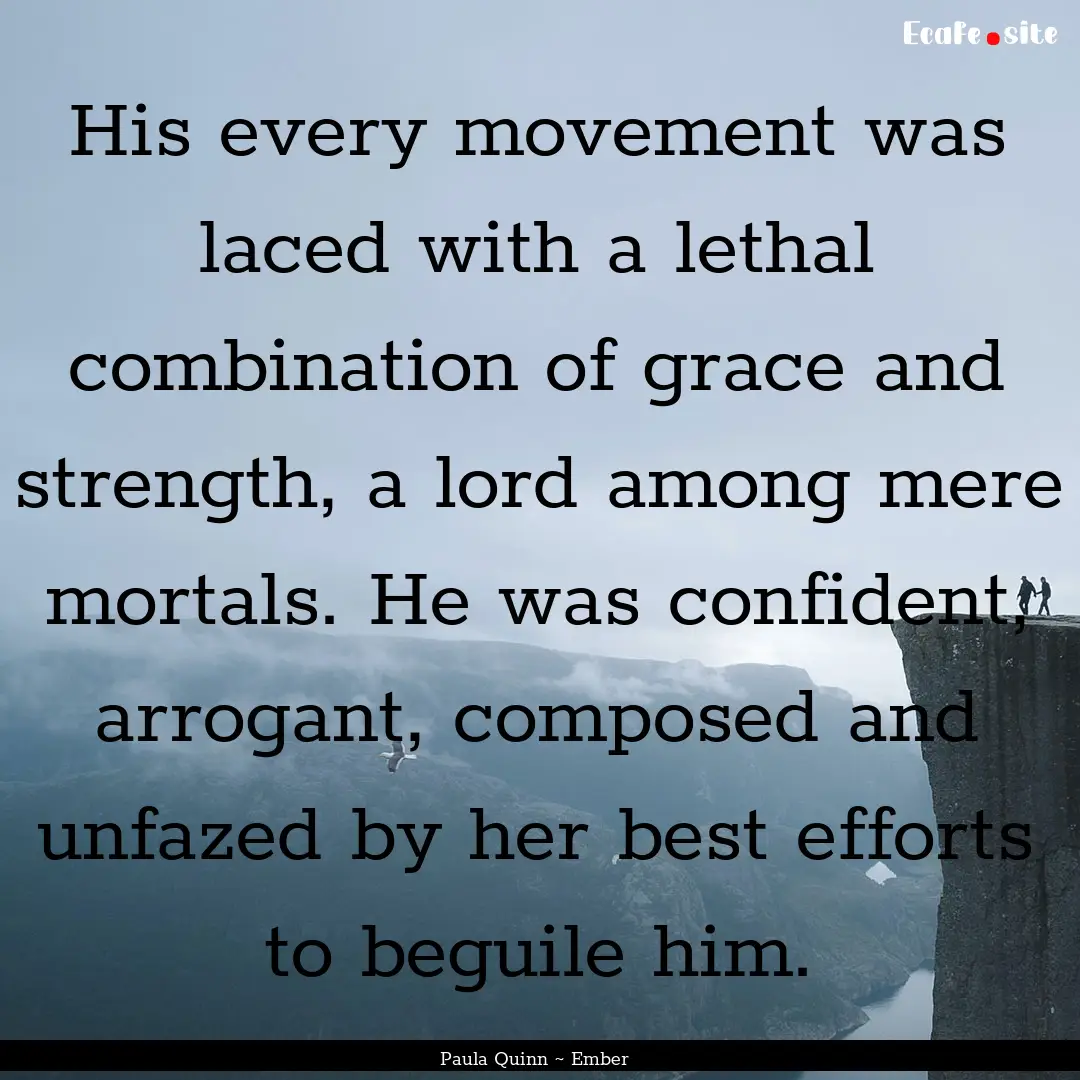 His every movement was laced with a lethal.... : Quote by Paula Quinn ~ Ember