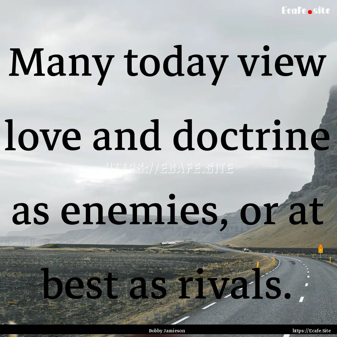 Many today view love and doctrine as enemies,.... : Quote by Bobby Jamieson