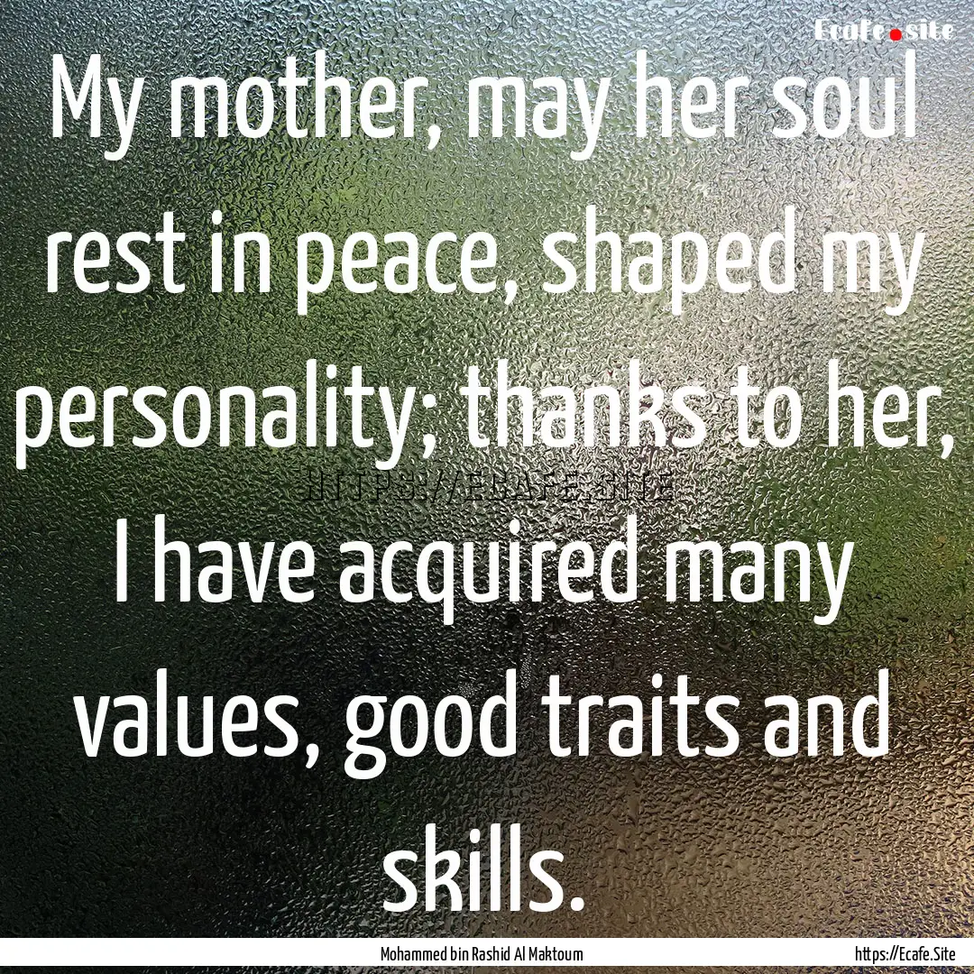 My mother, may her soul rest in peace, shaped.... : Quote by Mohammed bin Rashid Al Maktoum