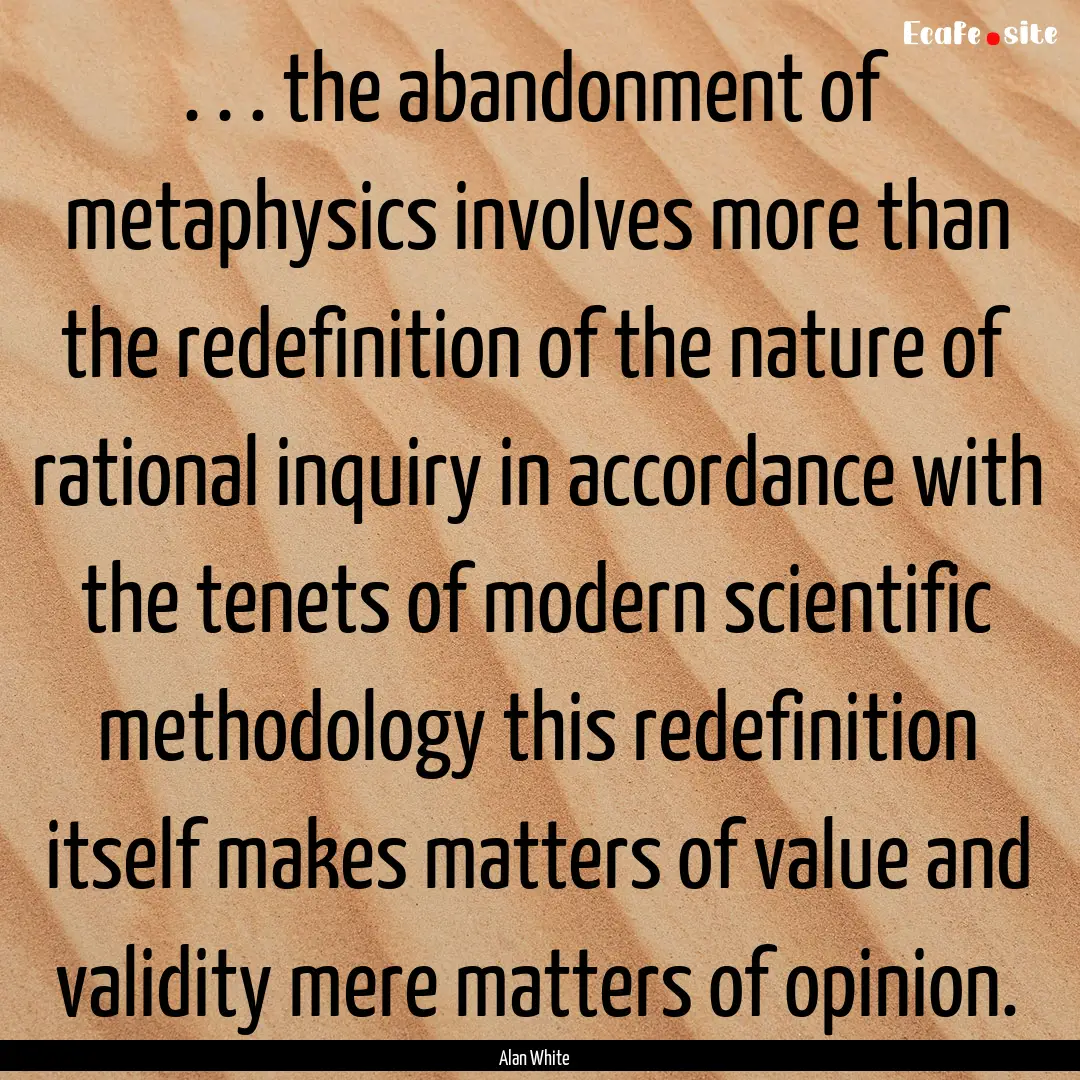 . . . the abandonment of metaphysics involves.... : Quote by Alan White