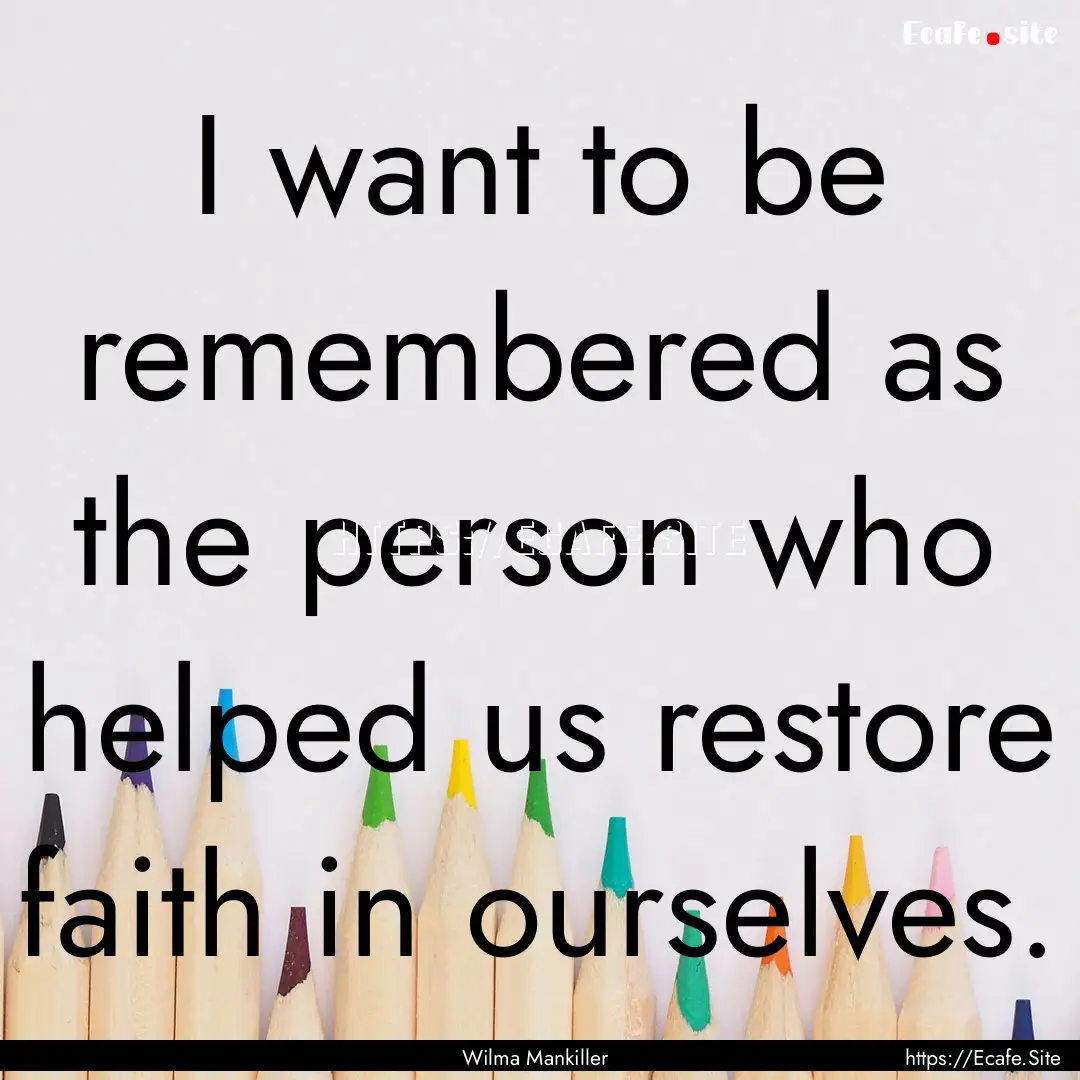 I want to be remembered as the person who.... : Quote by Wilma Mankiller