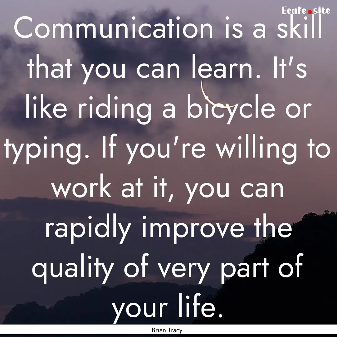 Communication is a skill that you can learn..... : Quote by Brian Tracy