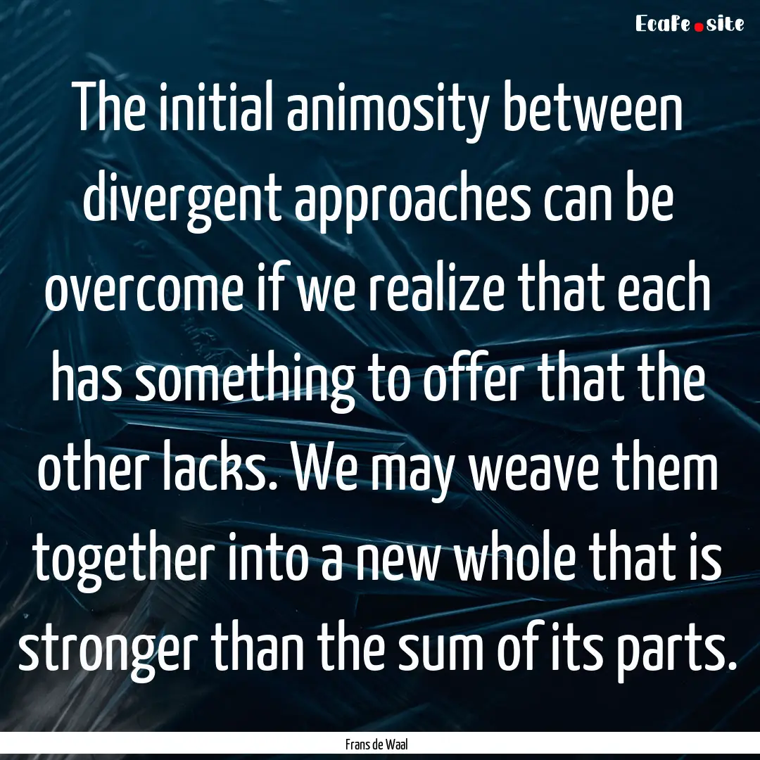 The initial animosity between divergent approaches.... : Quote by Frans de Waal