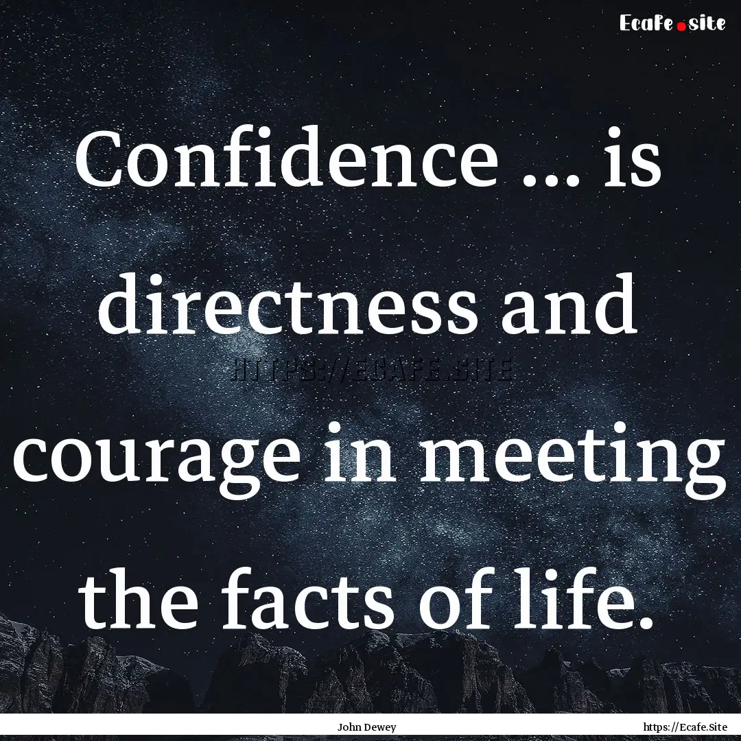 Confidence ... is directness and courage.... : Quote by John Dewey