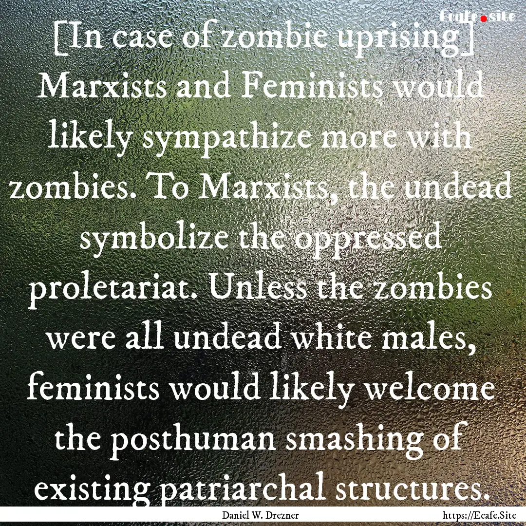 [In case of zombie uprising] Marxists and.... : Quote by Daniel W. Drezner