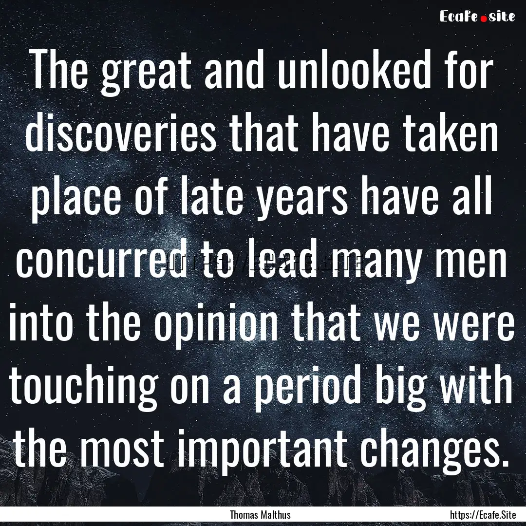 The great and unlooked for discoveries that.... : Quote by Thomas Malthus