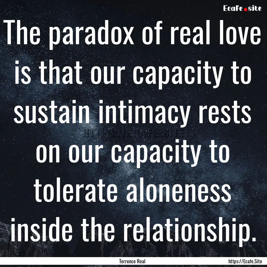 The paradox of real love is that our capacity.... : Quote by Terrence Real