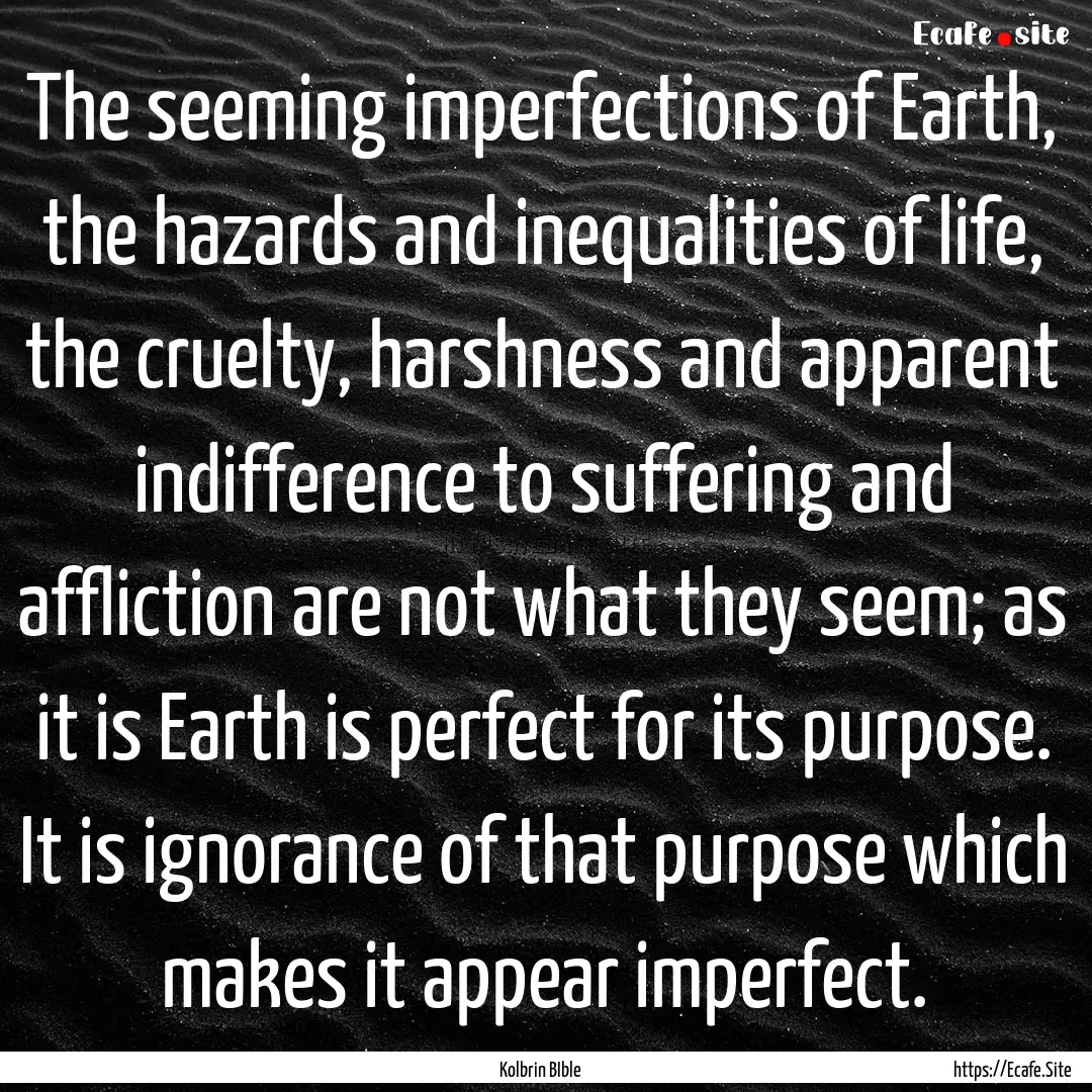 The seeming imperfections of Earth, the hazards.... : Quote by Kolbrin BIble