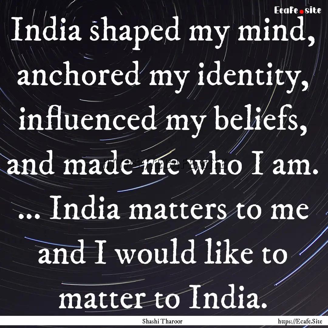 India shaped my mind, anchored my identity,.... : Quote by Shashi Tharoor