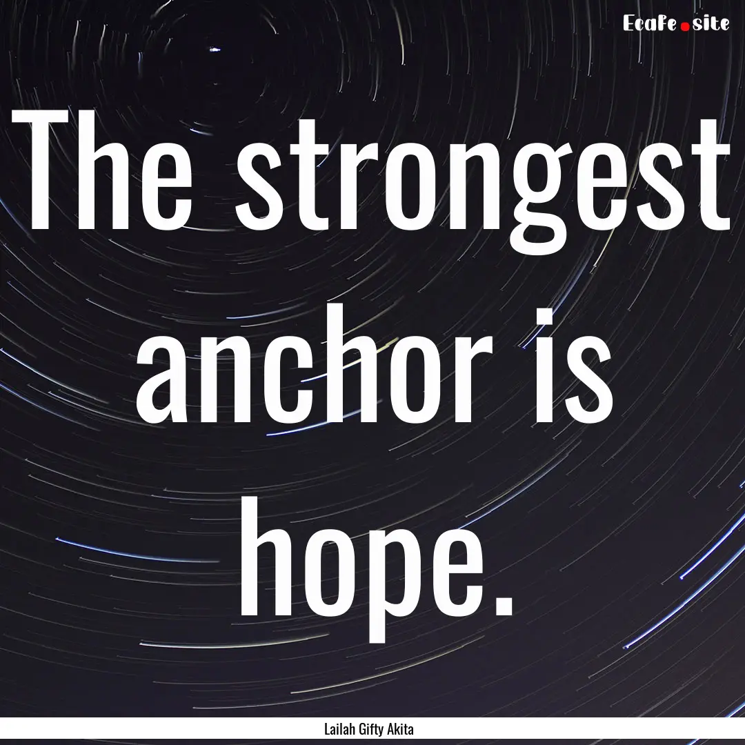 The strongest anchor is hope. : Quote by Lailah Gifty Akita