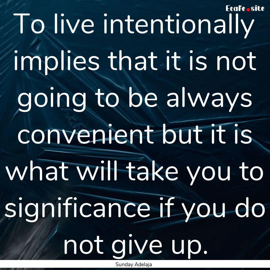 To live intentionally implies that it is.... : Quote by Sunday Adelaja